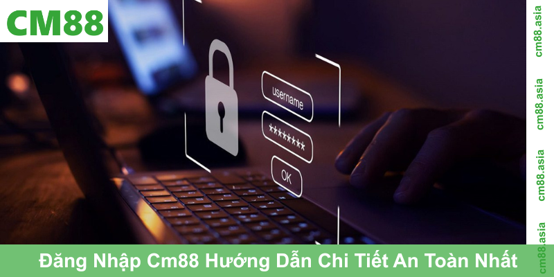 Đăng Nhập Cm88 Hướng Dẫn Chi Tiết An Toàn Nhất