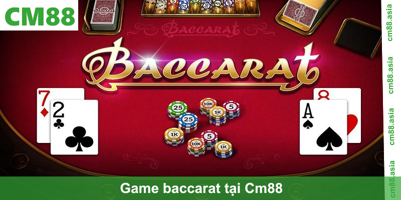 Game baccarat tại Cm88 là địa chỉ để tận hưởng săn thưởng giá trị