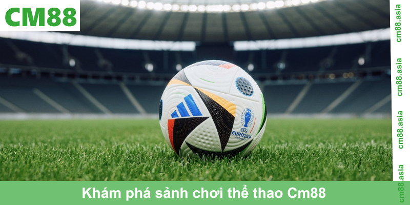 Khám phá sảnh chơi thể thao Cm88
