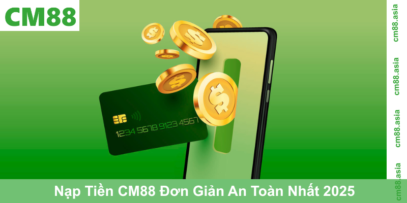 Nạp Tiền CM88 Đơn Giản An Toàn Nhất 2025