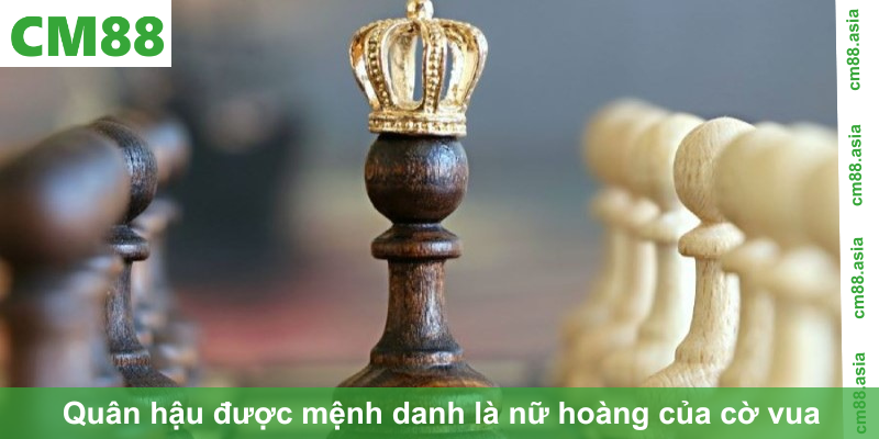 Quân hậu được mệnh danh là nữ hoàng của cờ vua